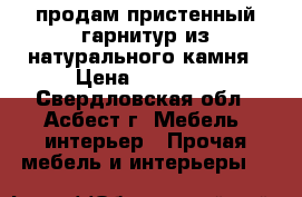 продам пристенный гарнитур из натурального камня › Цена ­ 25 000 - Свердловская обл., Асбест г. Мебель, интерьер » Прочая мебель и интерьеры   